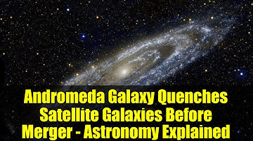 Andromeda Galaxy Quenches Satellite Galaxies Before Merger - Astronomy Explained