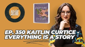 Ep. 350 Kaitlin Curtice - Everything is a Story
