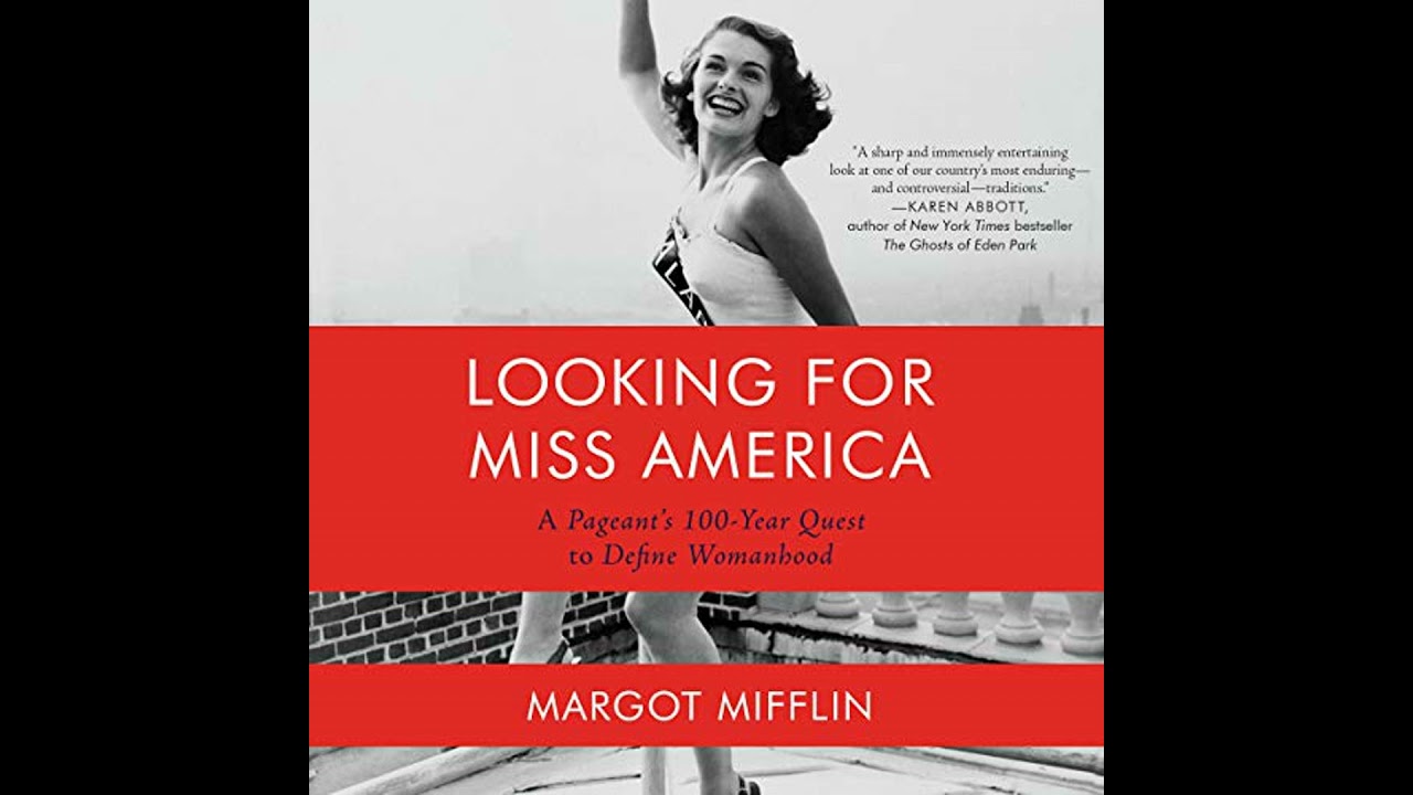 Looking for Miss America: A Pageant's 100-Year Quest to Define Womanhood by Margot Mifflin