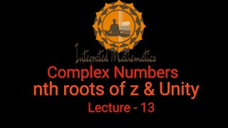 Lecture 13 | Complex Numbers | nth roots of Z & Unity | Dr. Y. P. Yadav | Integrated Mathematics