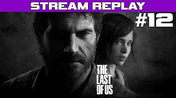 The Last of Us Playthrough - Part 12 (Day 6) (Stream Reupload) Walkthrough Lets Play PS3