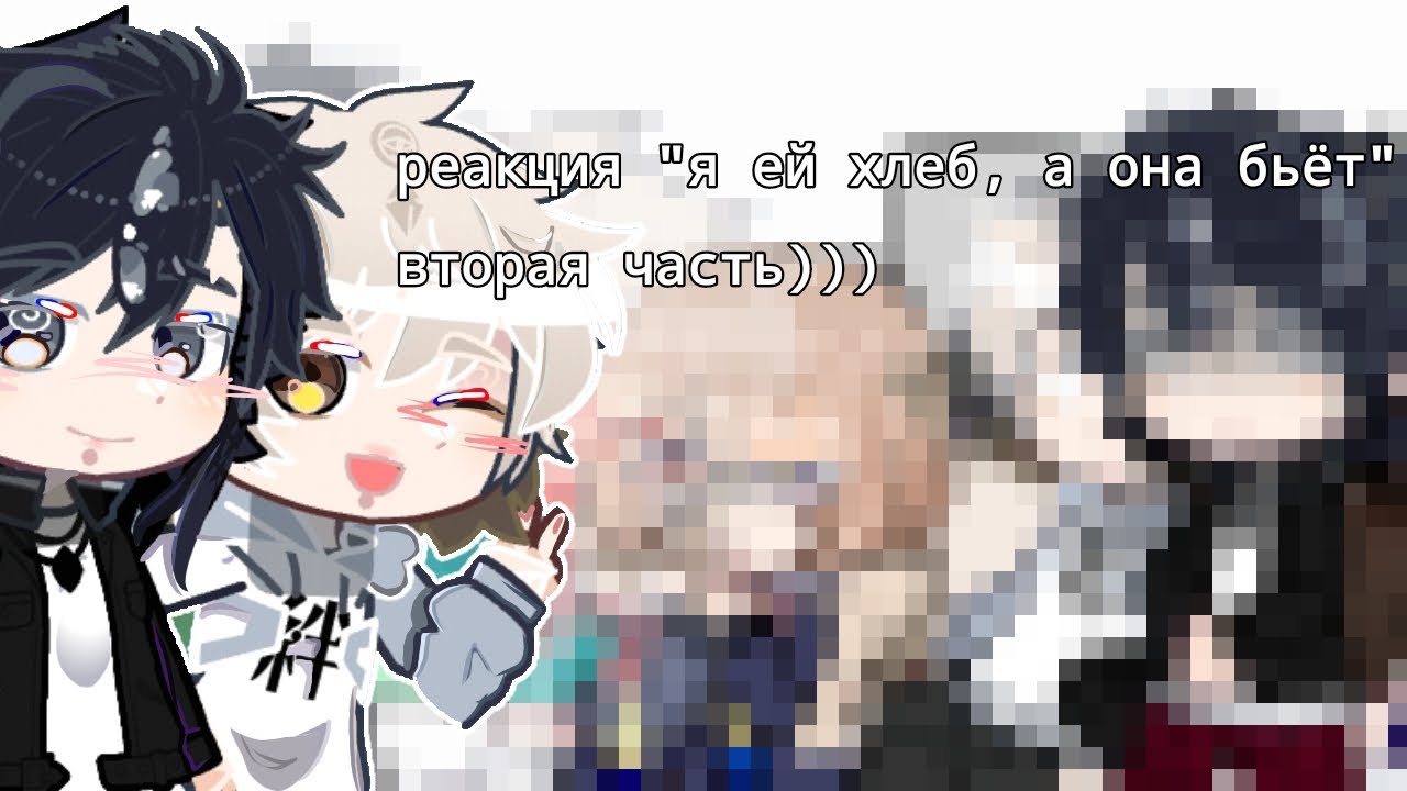 реакция гача "я ей хлеб, а она бьёт:(" 2 часть😇