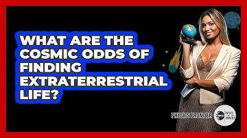 What Are The Cosmic Odds Of Finding Extraterrestrial Life? - Physics Frontier