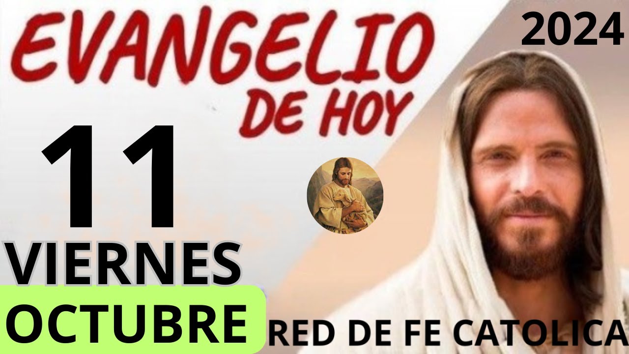 EVANGELIO DE HOY VIERNES 11 DE OCTUBRE DE 2024 REFLEXION DEL EVANGELIO ...