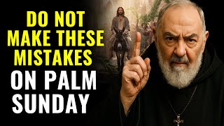 DO NOT MAKE THESE MISTAKES ON PALM SUNDAY – PADRE PIO WARNS