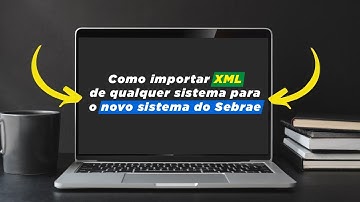 Como importar XML de qualquer sistema para o novo sistema web do Sebrae - Passo a Passo
