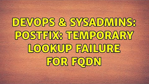 DevOps & SysAdmins: postfix: Temporary lookup failure for FQDN (2 Solutions!!)