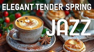 Elegant Tender Spring Jazz ☕ Delicate Morning Coffee Jazz Music & Bossa Nova Piano for Positive Mood