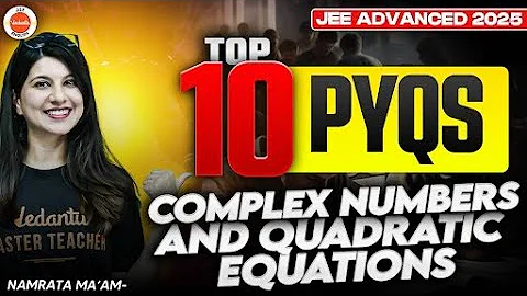 Top 10 PYQs From Complex Numbers & Quadratic Equations | JEE Advanced 2025 🔥 | Namrata Ma’am