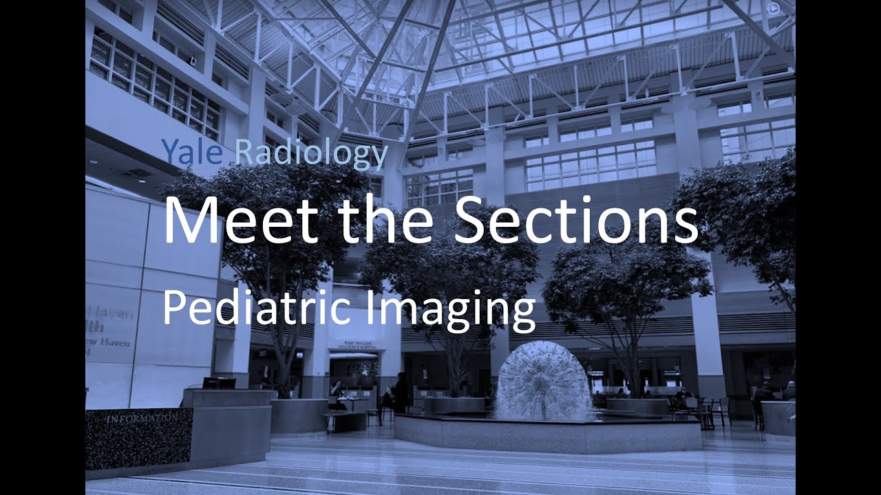 Yale Radiology, Meet the Sections Pediatric Imaging YouTube