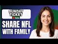 How To Share NFL Sunday Ticket With Family (2025)