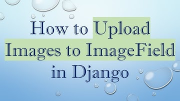 How to Upload Images to ImageField in Django