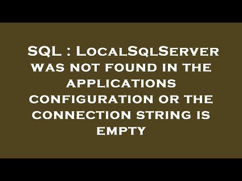SQL : LocalSqlServer was not found in the applications configuration or the connection string is emp