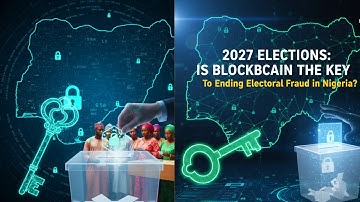 2027 Elections: Is Blockchain the Key to Ending Electoral Fraud in Nigeria?