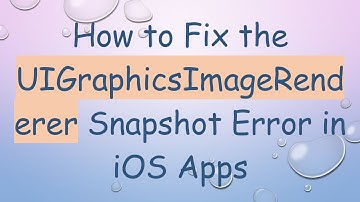 How to Fix the UIGraphicsImageRenderer Snapshot Error in iOS Apps