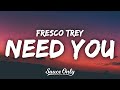 Fresco Trey - Need You (Lyrics) “he gave you 100 when he had 100 thousand”