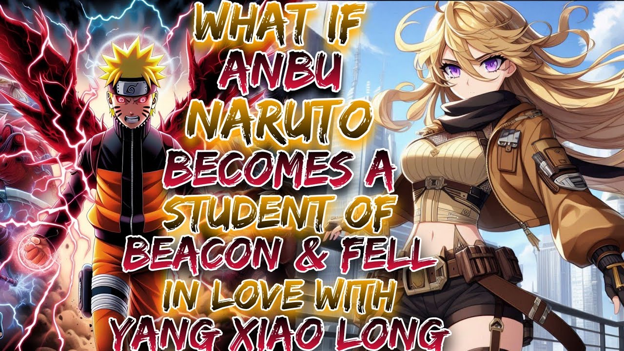 What If ANBU Naruto Becomes A Student Of Beacon & Fell In Love With Yang Xiao Long ?