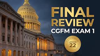 CGFM Exam 1 Lesson 22 | Final Review — Governmental Environment | Key Concepts & Exam Questions