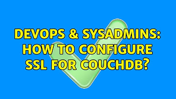 DevOps & SysAdmins: How to configure SSL for CouchDB? (2 Solutions!!)