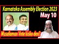 Musalman vote kis ko den/Karnataka Assembly elections May 10/2023