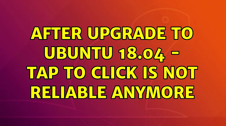 Ubuntu: After upgrade to Ubuntu 18.04 - Tap to click is not reliable anymore (3 Solutions!!)