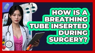 How Is A Breathing Tube Inserted During Surgery? - The Operating Table