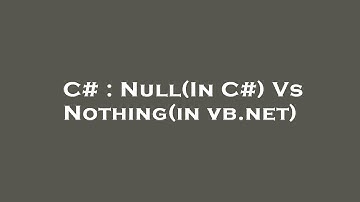 C# : Null(In C#) Vs Nothing(in vb.net)