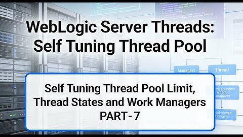 WebLogic Self Tuning Thread Pool - Self Tuning Pool Limit, Thread States and Work Managers PART 7