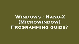 Windows : Nano-X (Microwindow) Programming guide