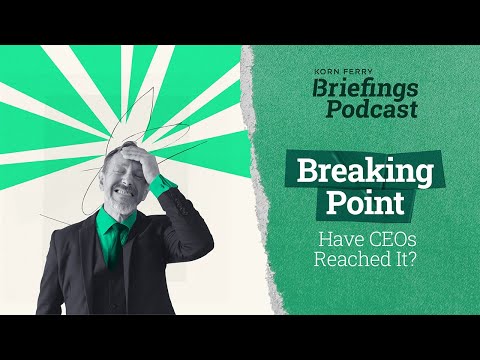 Breaking Point: Have CEOs Reached It? | Briefings Podcast | Presented by Korn Ferry - video from Korn Ferry