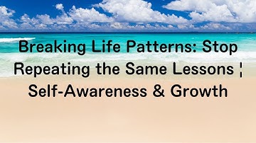 Breaking Life Patterns: Stop Repeating the Same Lessons | Self-Awareness & Growth