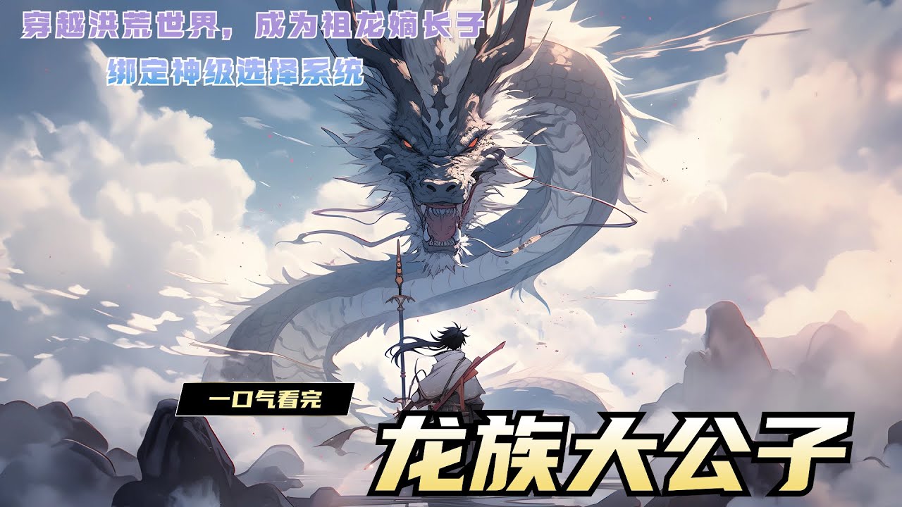 一口气看完《龙族大公子》敖轩穿越洪荒世界，成为祖龙嫡长子，绑定神级选择系统。面对已经杀红眼的三族，直接选择囚禁亲爹祖龙，号令龙族退出大战！选择苟着发育！终于有一天敖轩苟到了混沌神龙，证道洪荒。
