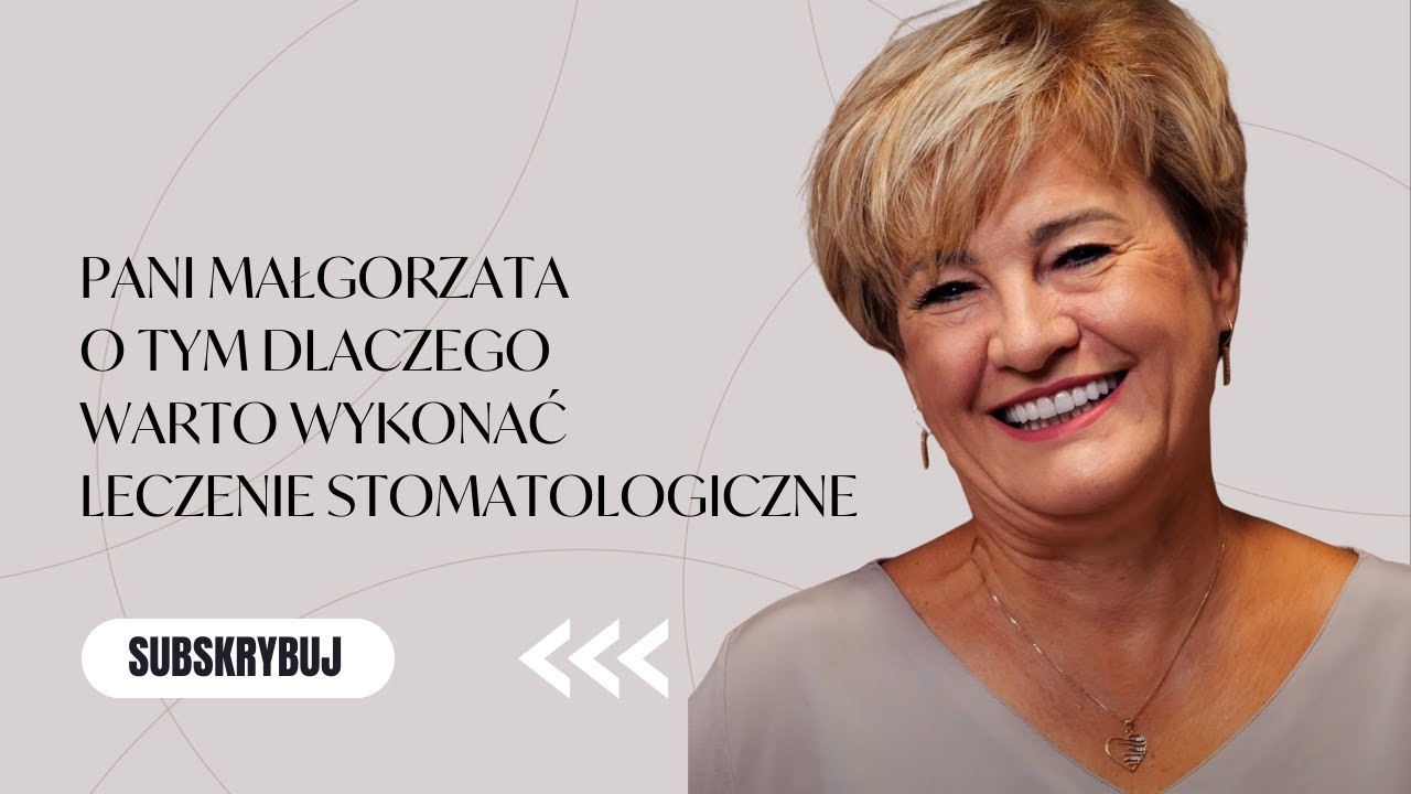 PANI MAŁGORZATA O TYM DLACZEGO WARTO WYKONAĆ LECZENIE STOMATOLOGICZNE