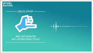 Integrated Inflators | Deco Stop Podcast | @simplyscuba
