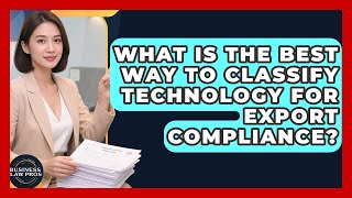 What Is The Best Way To Classify Technology For Export Compliance? - Business Law Pros