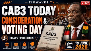 LIVE: CAB3 CONSIDERATION & VOTE THE ZIMBABWEAN PARLIAMENT 18 JUNE 2026