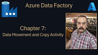 Azure Data Factory: Chapter 07: Data Movement and Copy Activity