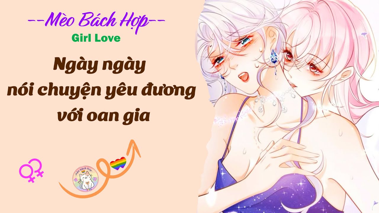 Bách Hợp | NGÀY NGÀY NÓI CHUYỆN YÊU ĐƯƠNG VỚI OAN GIA