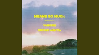 Means So Much - Vansire & Orchid Mantis