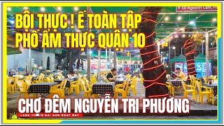 Bội Thực PHỐ ẨM THỰC ! Ế TOÀN TẬP PHỐ ĐÊM CHỢ NGUYỄN TRI PHƯƠNG QUẬN 10 | Cuộc Sống Sài Gòn Ngày Nay