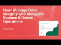 How I Manage Data Integrity with MongoDB Replace &amp; Delete Operations