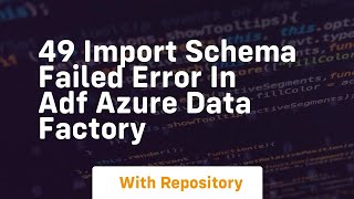49 import schema failed error in adf azure data factory