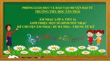 Âm nhạc  lớp 3 tiết 16: Giới thiệu một số hình nốt nhạc; Kể chuyện âm nhạc " Du Bá Nha- Chung Tử Kỳ"