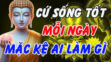 Cứ Sống Tốt Mỗi Ngày – Mặc Kệ Ai Làm Gì: Nghe Lời Phật Dạy Một Lần, Khổ Đau Biến Mất