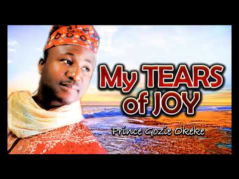 My tears of joy by Gozie Okeke Listen and be blessed