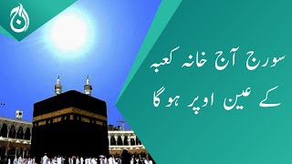 Sun will directly right above Kaaba today - Qibla direction can be determined at 2:18 PM - Aaj News