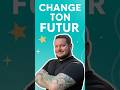 Comment changer ton futur ?