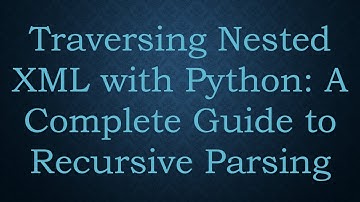 Traversing Nested XML with Python: A Complete Guide to Recursive Parsing