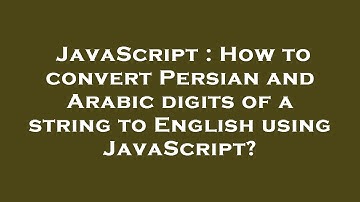 JavaScript : How to convert Persian and Arabic digits of a string to English using JavaScript?