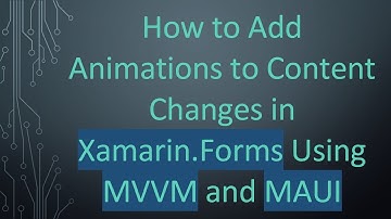 How to Add Animations to Content Changes in Xamarin.Forms Using MVVM and MAUI